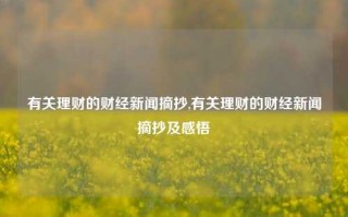 有关理财的财经新闻摘抄,有关理财的财经新闻摘抄及感悟