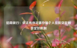 招商银行：依法有序完善存量个人住房贷款利率定价机制