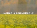 财经新闻怎么入手写板,财经新闻怎么说