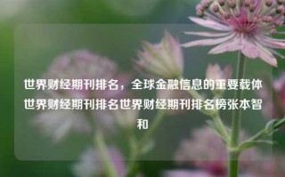 世界财经期刊排名，全球金融信息的重要载体世界财经期刊排名世界财经期刊排名榜张本智和