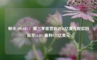 帕卡 (PCAR) ：第三季度营收达82亿美元税后回报率11.8% 盈利9.72亿美元