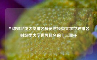 全球财经类大学排名概览财经类大学世界排名财经类大学世界排名前十三星杯