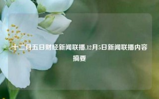 十二月五日财经新闻联播,12月5日新闻联播内容摘要