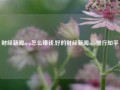 财经新闻app怎么赚钱,好的财经新闻app排行知乎