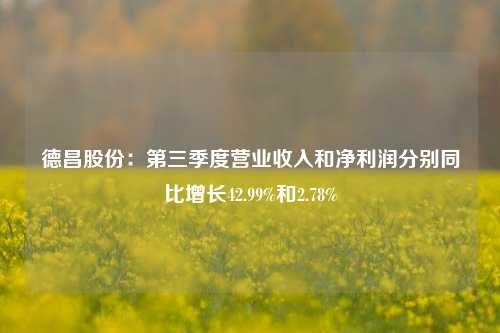 德昌股份：第三季度营业收入和净利润分别同比增长42.99%和2.78%-第1张图片-世界财经