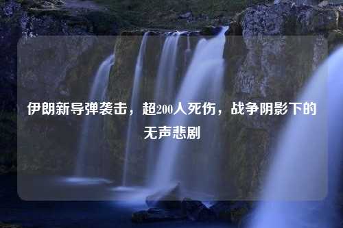 伊朗新导弹袭击，超200人死伤，战争阴影下的无声悲剧