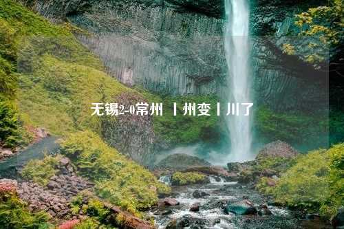 无锡2-0常州 丨州变丨川了